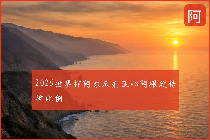 2026世界杯阿尔及利亚vs阿根廷传控比例